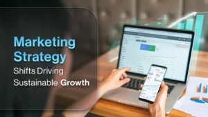 Marketing strategy shifts driving sustainable growth in modern digital marketing