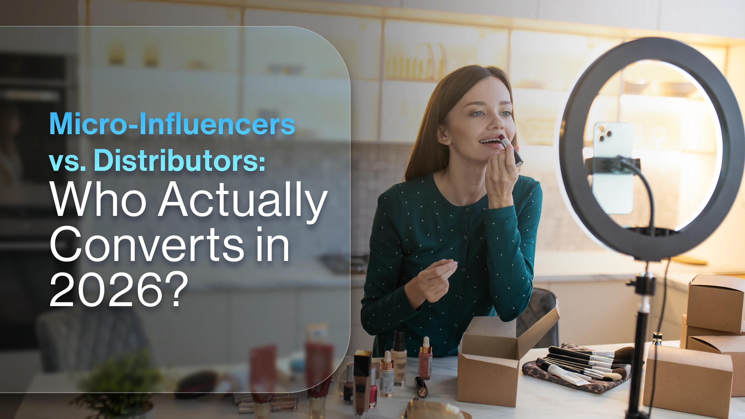 A young female creator applying lipstick in front of a ring light and smartphone setup, with shipping boxes nearby. Text overlay: Micro-Influencers vs. Distributors: Who Actually Converts in 2026?